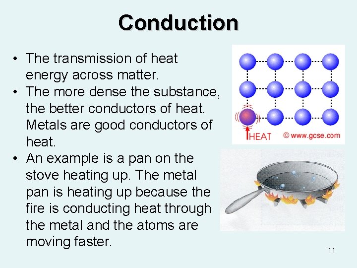 Conduction • The transmission of heat energy across matter. • The more dense the