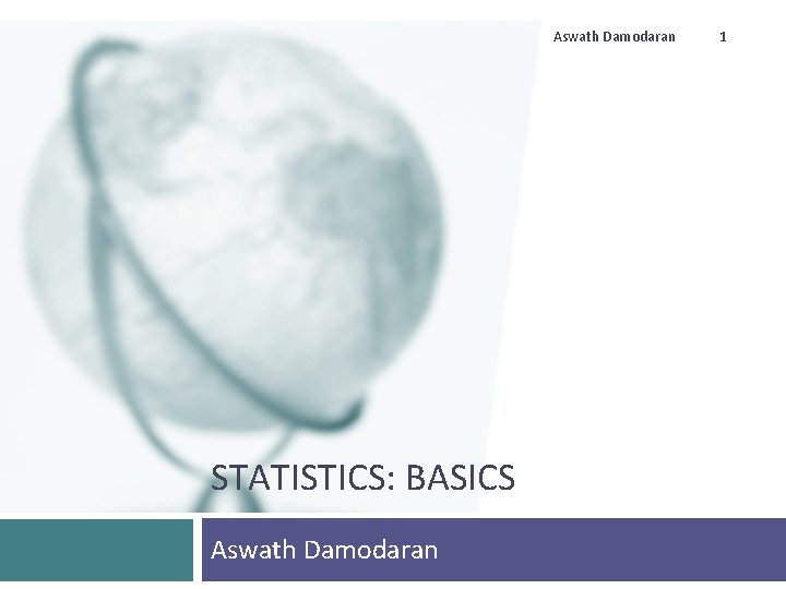 Aswath Damodaran STATISTICS: BASICS Aswath Damodaran 1 