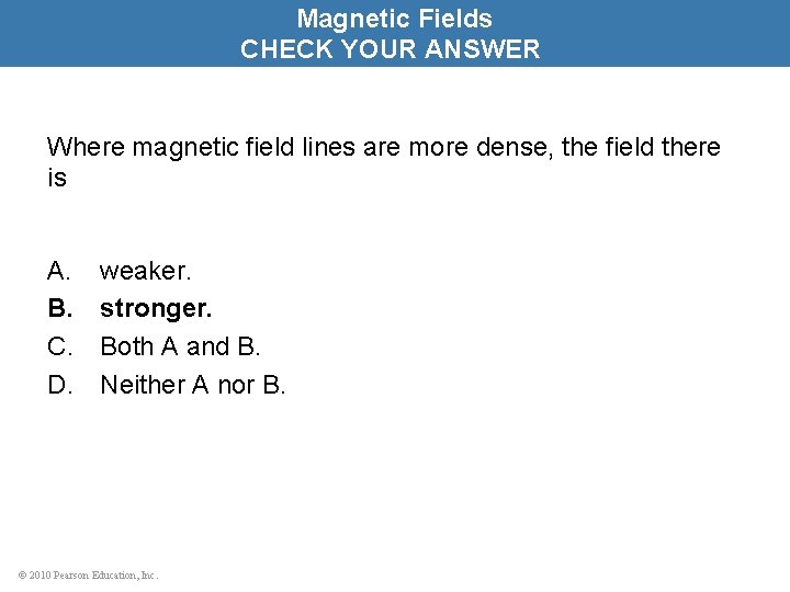 Magnetic Fields CHECK YOUR ANSWER Where magnetic field lines are more dense, the field