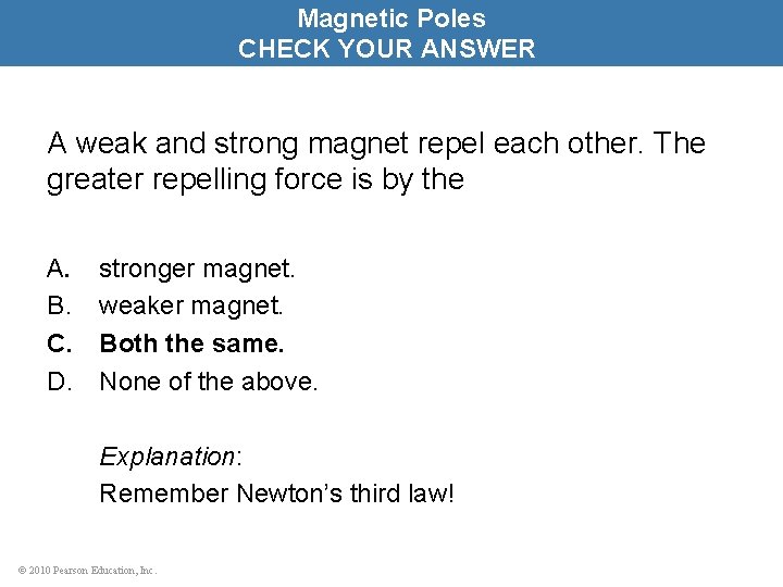 Magnetic Poles CHECK YOUR ANSWER A weak and strong magnet repel each other. The