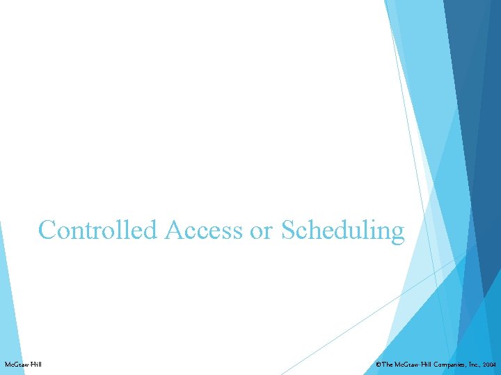 Controlled Access or Scheduling Mc. Graw-Hill ©The Mc. Graw-Hill Companies, Inc. , 2004 