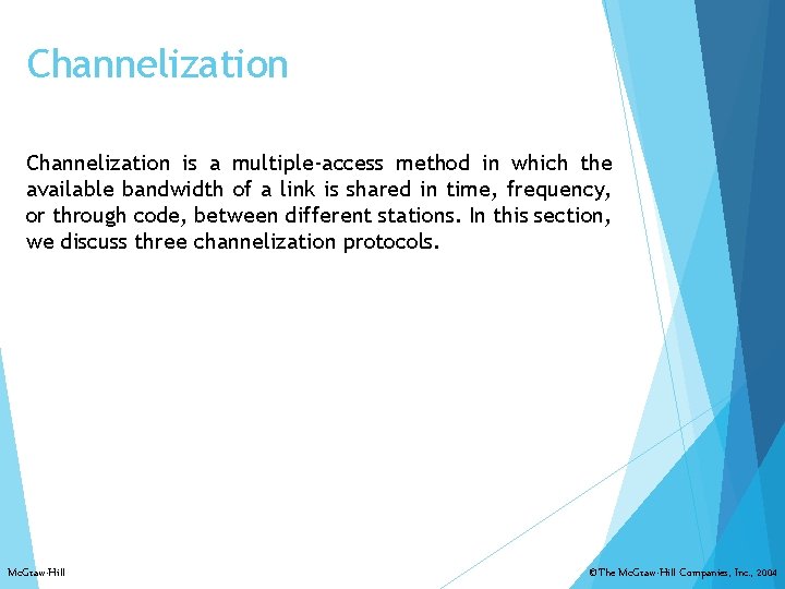 Channelization is a multiple-access method in which the available bandwidth of a link is