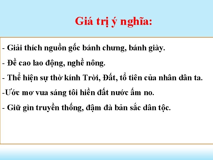 Giá trị ý nghĩa: - Giải thích nguồn gốc bánh chưng, bánh giày. -