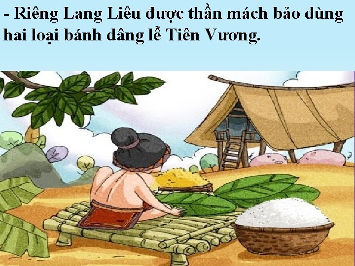 - Riêng Lang Liêu được thần mách bảo dùng hai loại bánh dâng lễ