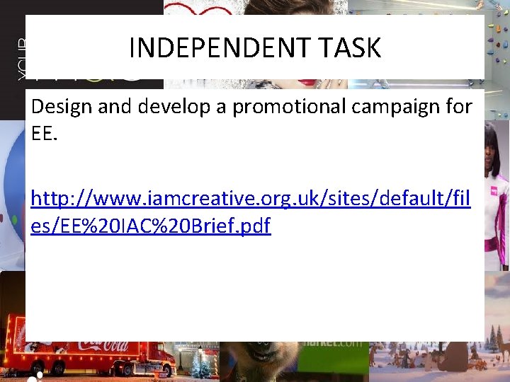 INDEPENDENT TASK Design and develop a promotional campaign for EE. http: //www. iamcreative. org.