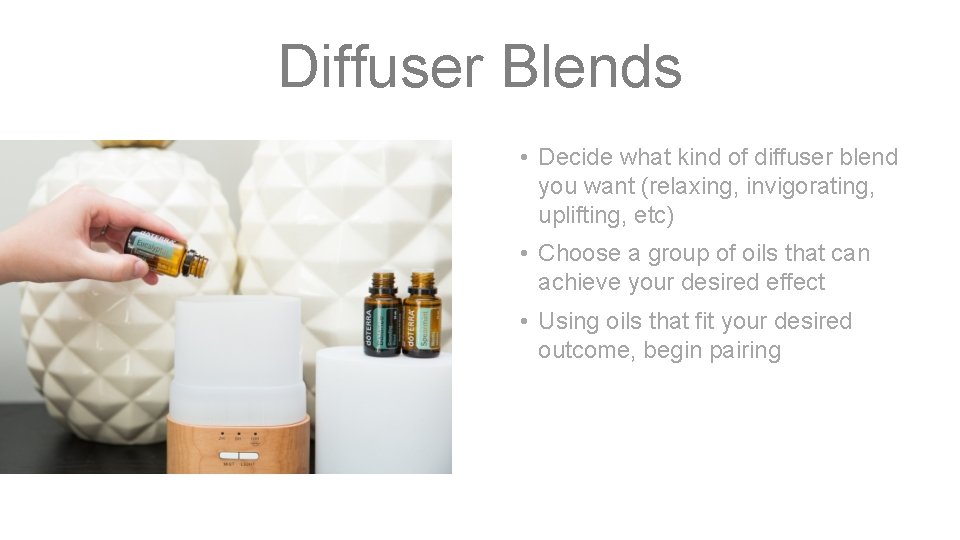 Diffuser Blends • Decide what kind of diffuser blend you want (relaxing, invigorating, uplifting,