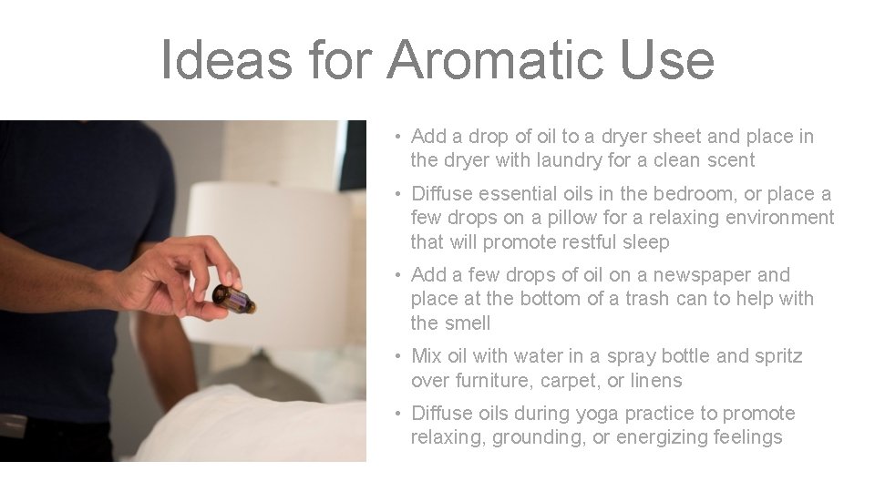 Ideas for Aromatic Use • Add a drop of oil to a dryer sheet