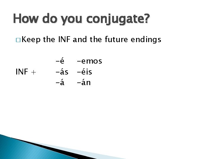 How do you conjugate? � Keep INF + the INF and the future endings