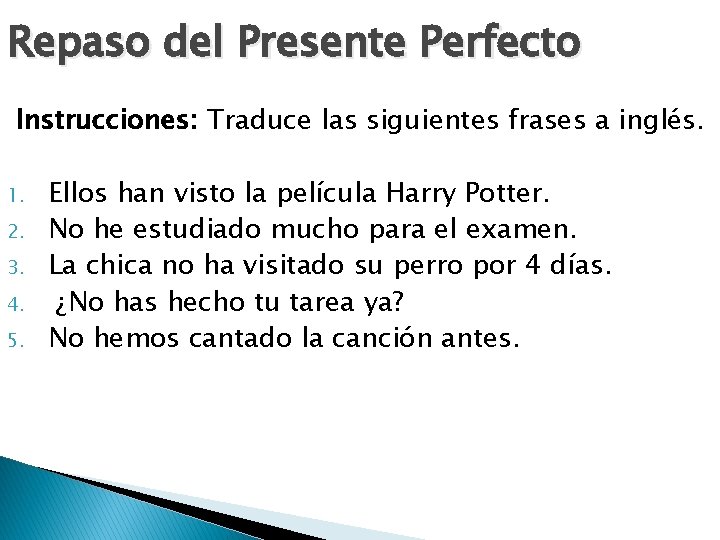 Repaso del Presente Perfecto Instrucciones: Traduce las siguientes frases a inglés. 1. 2. 3.