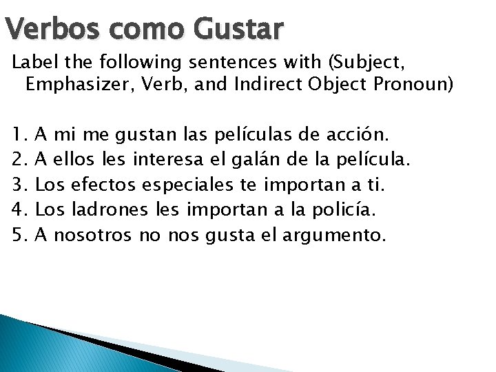 Verbos como Gustar Label the following sentences with (Subject, Emphasizer, Verb, and Indirect Object