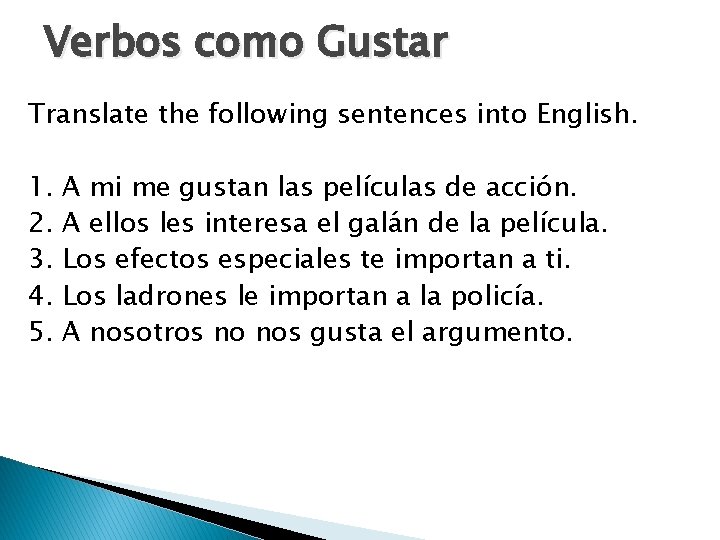 Verbos como Gustar Translate the following sentences into English. 1. 2. 3. 4. 5.