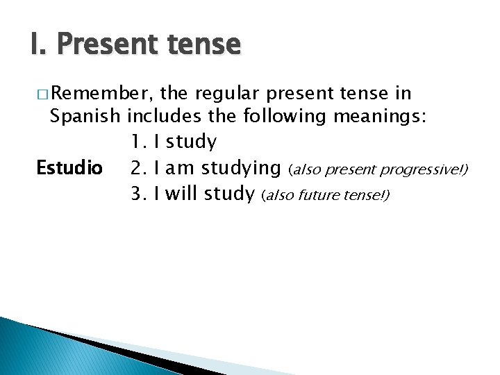 I. Present tense � Remember, the regular present tense in Spanish includes the following