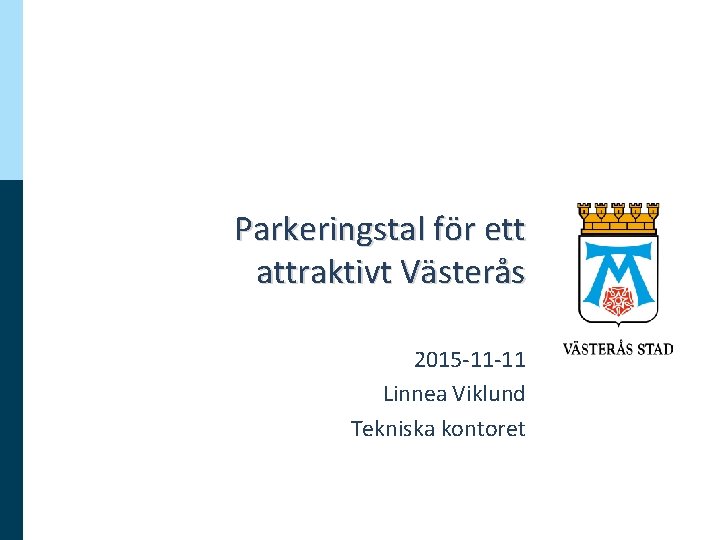 Parkeringstal för ett attraktivt Västerås 2015 -11 -11 Linnea Viklund Tekniska kontoret 