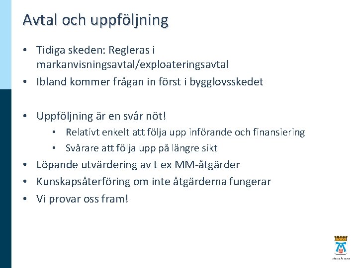 Avtal och uppföljning • Tidiga skeden: Regleras i markanvisningsavtal/exploateringsavtal • Ibland kommer frågan in