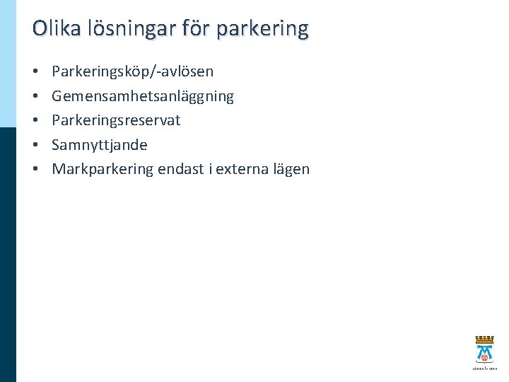 Olika lösningar för parkering • • • Parkeringsköp/-avlösen Gemensamhetsanläggning Parkeringsreservat Samnyttjande Markparkering endast i