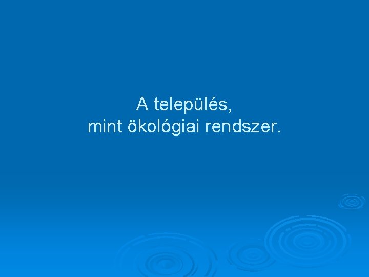 A település, mint ökológiai rendszer. 