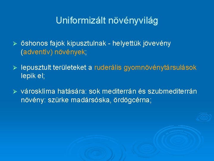 Uniformizált növényvilág Ø őshonos fajok kipusztulnak - helyettük jövevény (adventív) növények; Ø lepusztult területeket