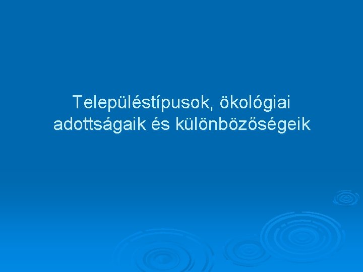 Településtípusok, ökológiai adottságaik és különbözőségeik 