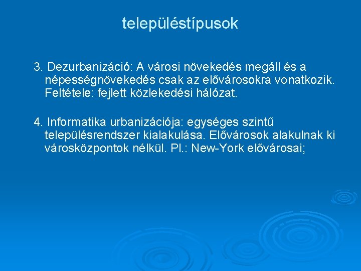 településtípusok 3. Dezurbanizáció: A városi növekedés megáll és a népességnövekedés csak az elővárosokra vonatkozik.