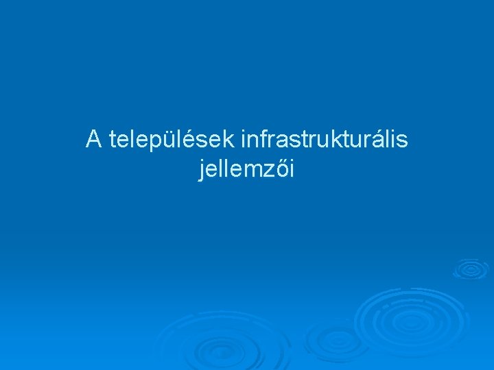 A települések infrastrukturális jellemzői 