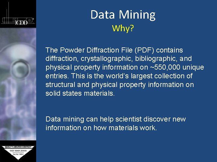 Data Mining Why? The Powder Diffraction File (PDF) contains diffraction, crystallographic, bibliographic, and physical