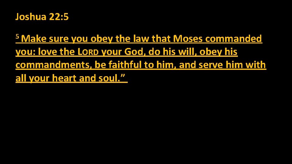 Joshua 22: 5 5 Make sure you obey the law that Moses commanded you: Joshua 22: 5 5 Make sure you obey the law that Moses commanded you: