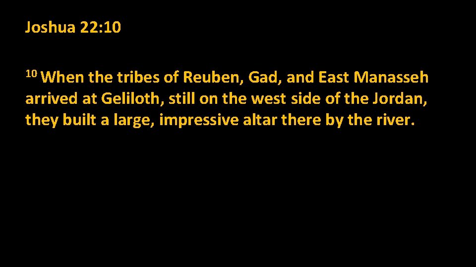 Joshua 22: 10 10 When the tribes of Reuben, Gad, and East Manasseh arrived Joshua 22: 10 10 When the tribes of Reuben, Gad, and East Manasseh arrived