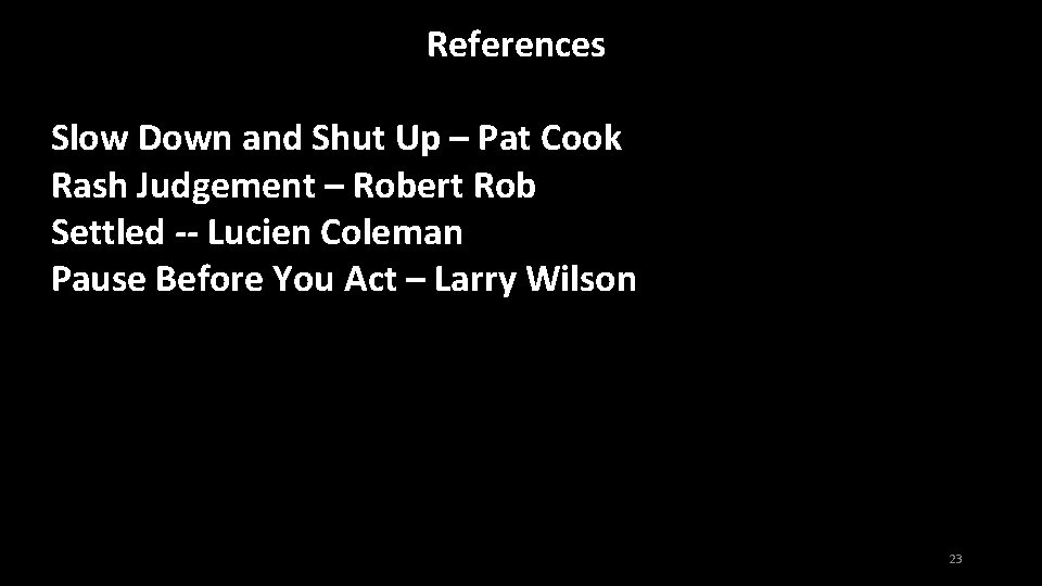 References Slow Down and Shut Up – Pat Cook Rash Judgement – Robert Rob References Slow Down and Shut Up – Pat Cook Rash Judgement – Robert Rob