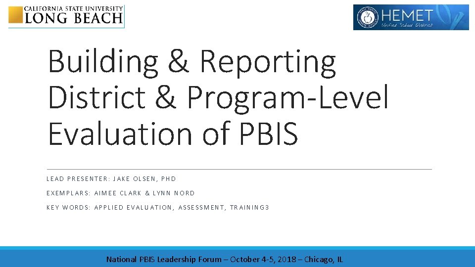 Building & Reporting District & Program-Level Evaluation of PBIS LEAD PRESENTER: JAKE OLSEN, PHD