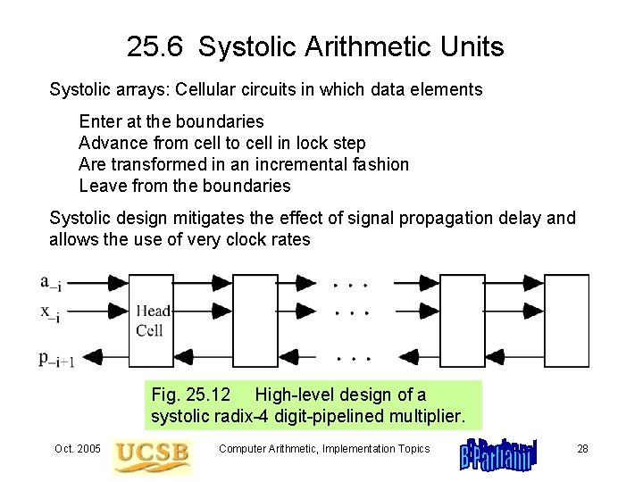 25. 6 Systolic Arithmetic Units Systolic arrays: Cellular circuits in which data elements Enter