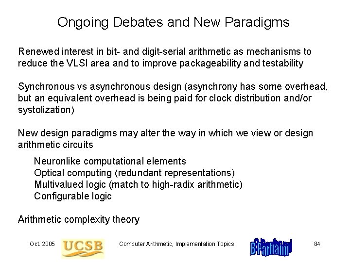 Ongoing Debates and New Paradigms Renewed interest in bit- and digit-serial arithmetic as mechanisms