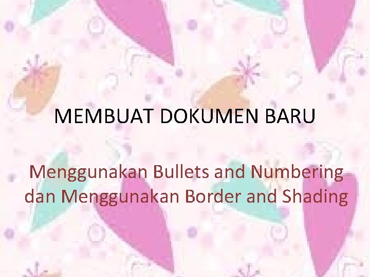 MEMBUAT DOKUMEN BARU Menggunakan Bullets and Numbering dan Menggunakan Border and Shading 
