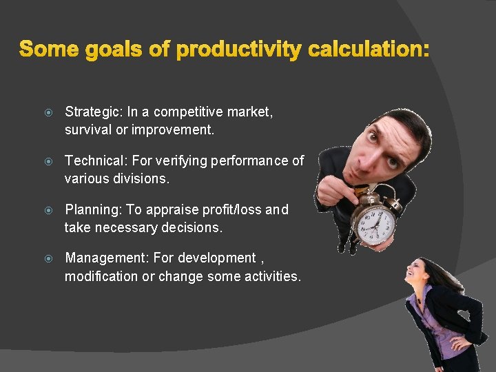 Some goals of productivity calculation: Strategic: In a competitive market, survival or improvement. Technical: Some goals of productivity calculation: Strategic: In a competitive market, survival or improvement. Technical: