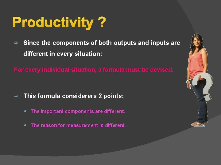 Productivity ? Since the components of both outputs and inputs are different in every Productivity ? Since the components of both outputs and inputs are different in every
