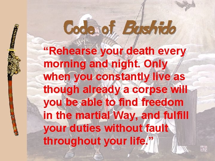 Code of Bushido “Rehearse your death every morning and night. Only when you constantly