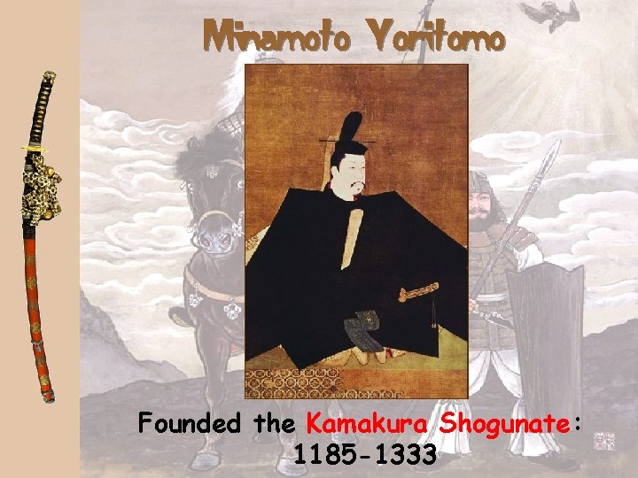 Minamoto Yoritomo Founded the Kamakura Shogunate: 1185 -1333 