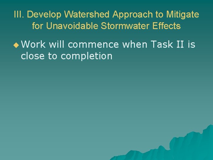 III. Develop Watershed Approach to Mitigate for Unavoidable Stormwater Effects u Work will commence