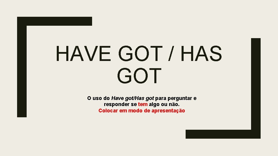 HAVE GOT / HAS GOT O uso do Have got/Has got para perguntar e