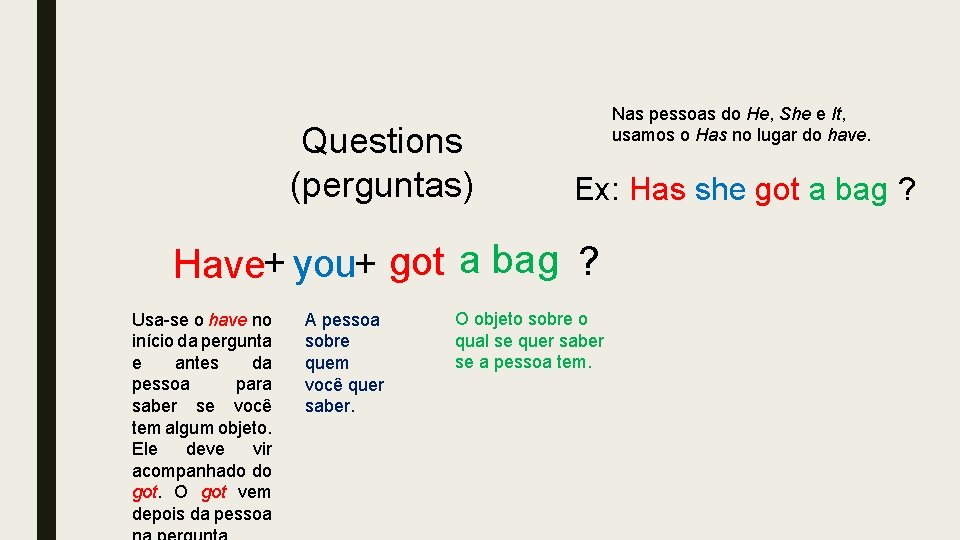 Questions (perguntas) Nas pessoas do He, She e It, usamos o Has no lugar