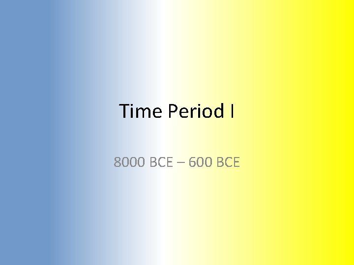 Time Period I 8000 BCE – 600 BCE 