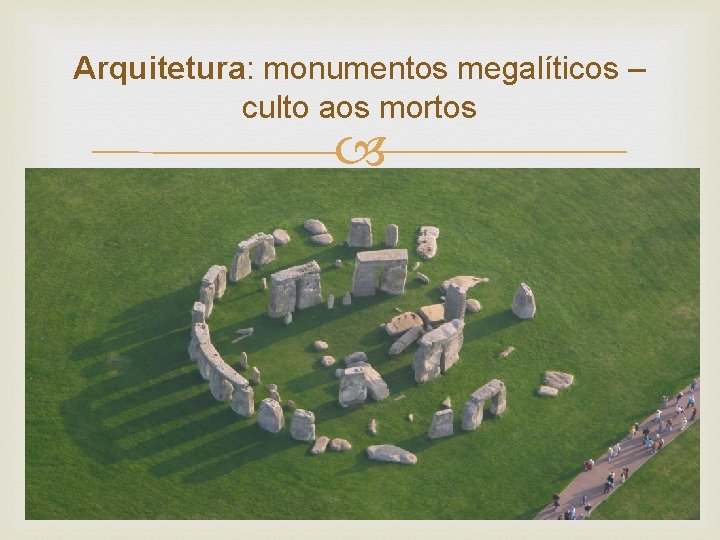 Arquitetura: monumentos megalíticos – culto aos mortos 