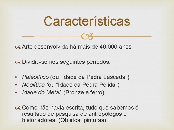 Características Arte desenvolvida há mais de 40. 000 anos Dividiu-se nos seguintes períodos: •