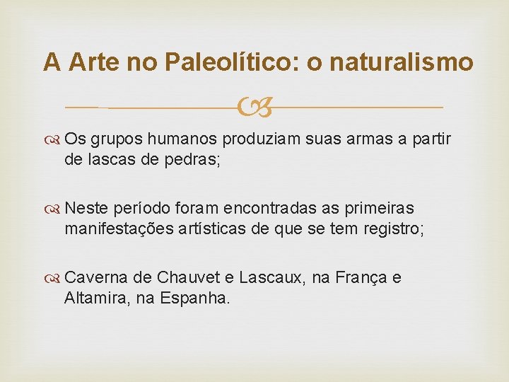 A Arte no Paleolítico: o naturalismo Os grupos humanos produziam suas armas a partir