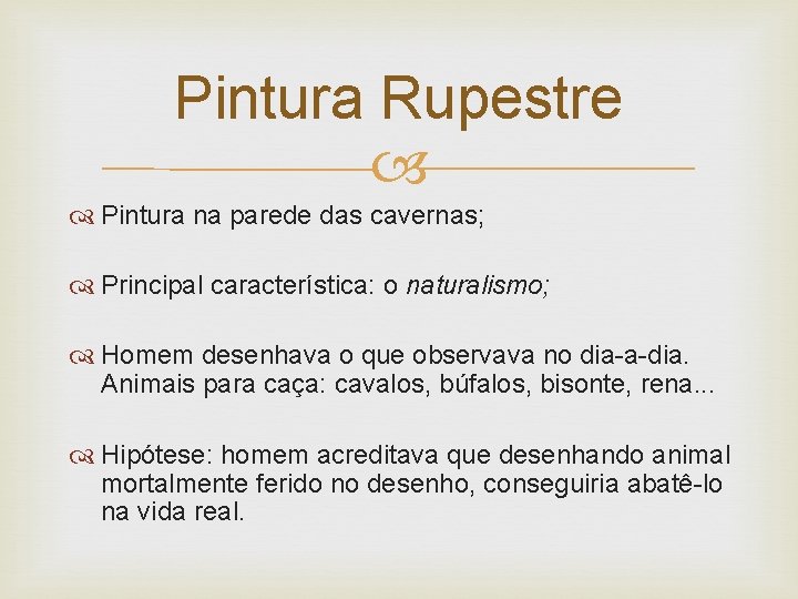 Pintura Rupestre Pintura na parede das cavernas; Principal característica: o naturalismo; Homem desenhava o