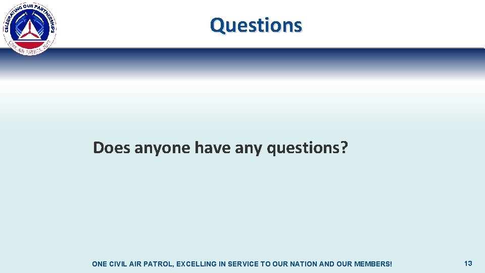 Questions Does anyone have any questions? ONE CIVIL AIR PATROL, EXCELLING IN SERVICE TO