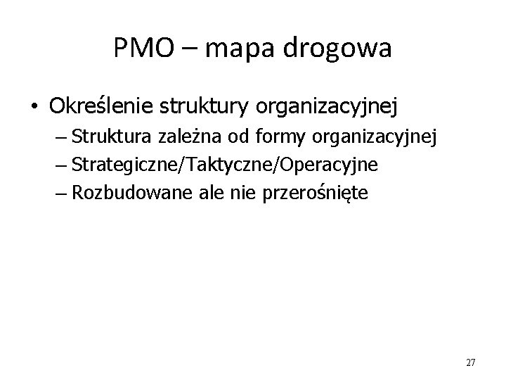 PMO – mapa drogowa • Określenie struktury organizacyjnej – Struktura zależna od formy organizacyjnej