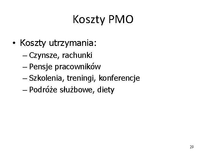 Koszty PMO • Koszty utrzymania: – Czynsze, rachunki – Pensje pracowników – Szkolenia, treningi,