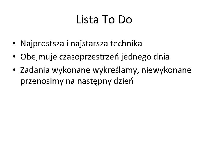 Lista To Do • Najprostsza i najstarsza technika • Obejmuje czasoprzestrzeń jednego dnia •