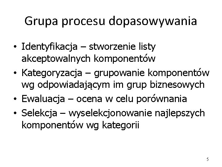 Grupa procesu dopasowywania • Identyfikacja – stworzenie listy akceptowalnych komponentów • Kategoryzacja – grupowanie