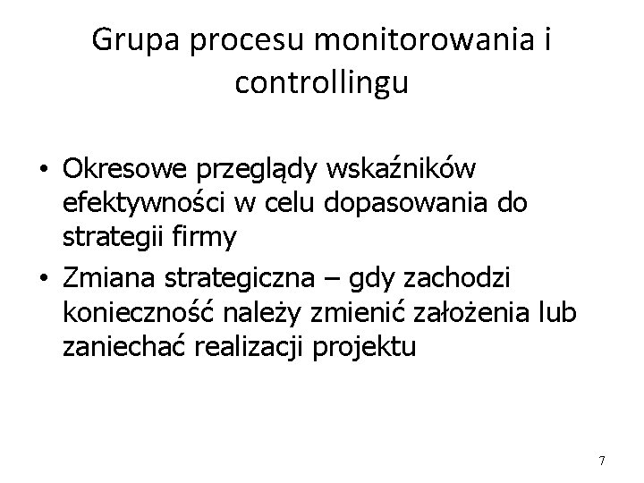 Grupa procesu monitorowania i controllingu • Okresowe przeglądy wskaźników efektywności w celu dopasowania do